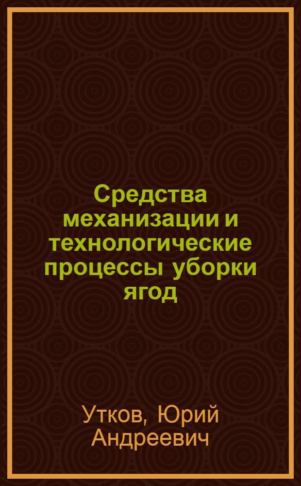 Средства механизации и технологические процессы уборки ягод : Автореф. дис. на соиск. учен. степ. д-ра техн. наук : (05.20.01)