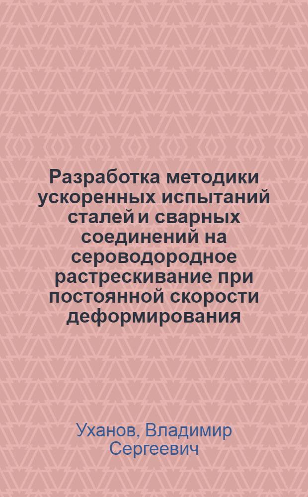 Разработка методики ускоренных испытаний сталей и сварных соединений на сероводородное растрескивание при постоянной скорости деформирования : Автореф. дис. на соиск. учен. степ. к. т. н