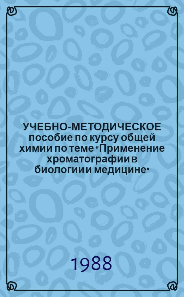 УЧЕБНО-МЕТОДИЧЕСКОЕ пособие по курсу общей химии по теме "Применение хроматографии в биологии и медицине"