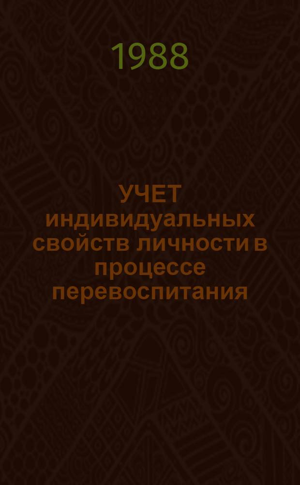 УЧЕТ индивидуальных свойств личности в процессе перевоспитания : Метод. рекомендации воспитателям