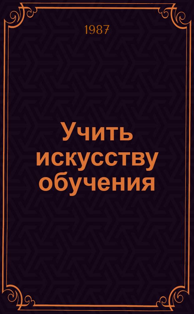 Учить искусству обучения : (Из опыта работы учителей респ.) : Сб. ст.