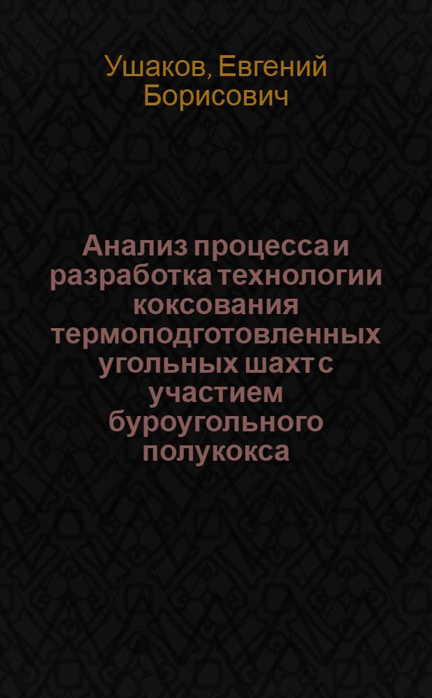 Анализ процесса и разработка технологии коксования термоподготовленных угольных шахт с участием буроугольного полукокса : Автореф. дис. на соиск. учен. степ. канд. техн. наук : (05.17.07)