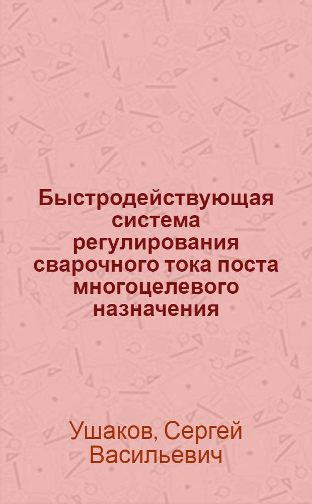 Быстродействующая система регулирования сварочного тока поста многоцелевого назначения : Автореф. дис. на соиск. учен. степ. к. т. н