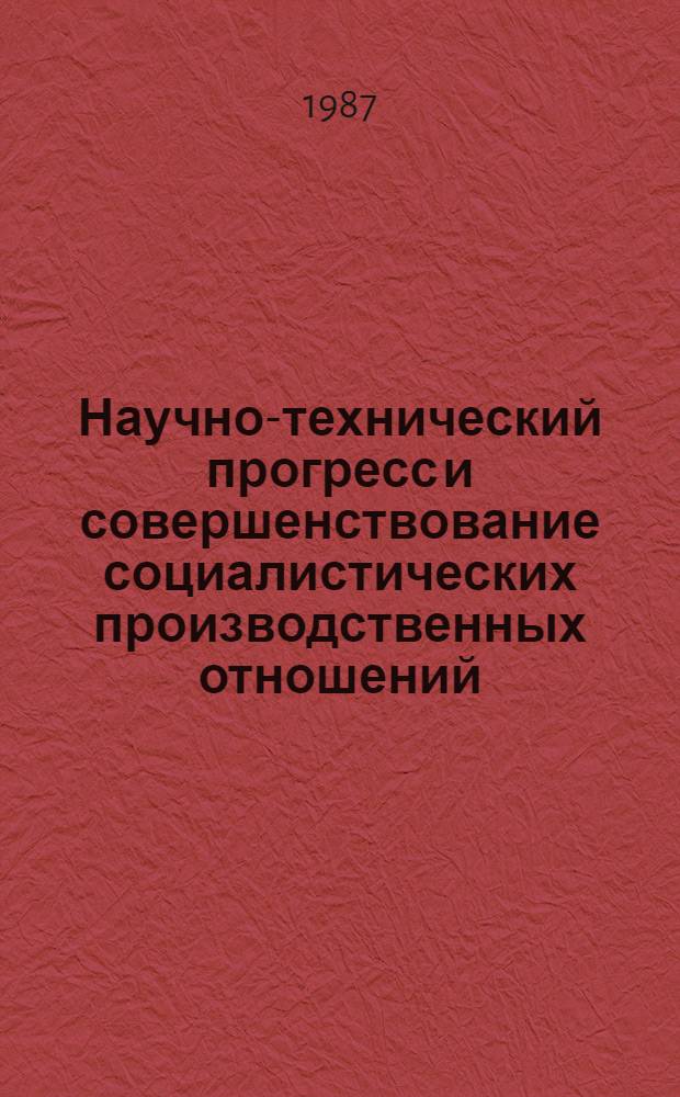 Научно-технический прогресс и совершенствование социалистических производственных отношений