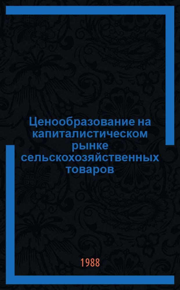 Ценообразование на капиталистическом рынке сельскохозяйственных товаров : Автореф. дис. на соиск. учен. степ. д-ра экон. наук : (08.00.09; 08.00.14)