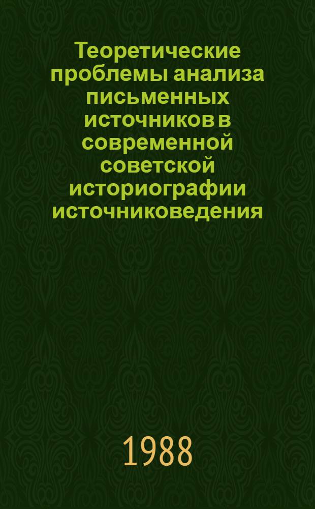 Теоретические проблемы анализа письменных источников в современной советской историографии источниковедения (1960-1980-е гг.) : Автореф. дис. на соиск. учен. степ. канд. ист. наук : (07.00.09)