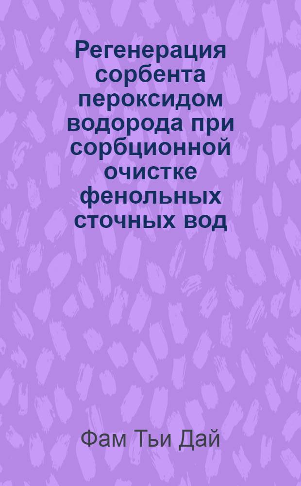 Регенерация сорбента пероксидом водорода при сорбционной очистке фенольных сточных вод : Автореф. дис. на соиск. учен. степ. канд. техн. наук : (05.23.04)