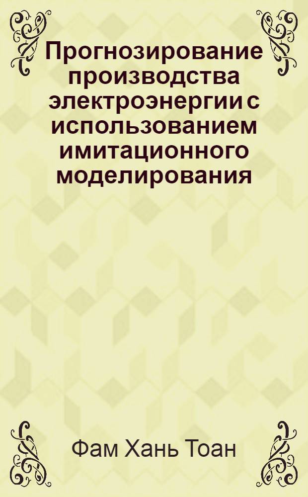 Прогнозирование производства электроэнергии с использованием имитационного моделирования : (На прим. экономики СРВ) : Автореф. дис. на соиск. учен. степ. канд. экон. наук : (08.00.21)
