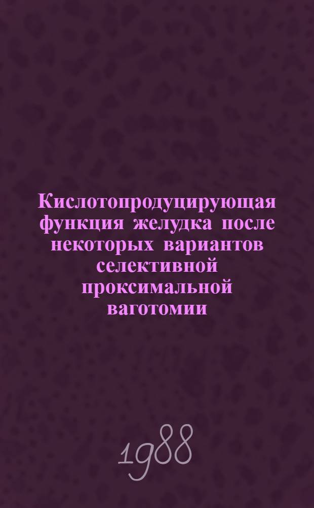 Кислотопродуцирующая функция желудка после некоторых вариантов селективной проксимальной ваготомии : (Клинико-эксперим. исслед.) : Автореф. дис. на соиск. учен. степ. канд. мед. наук : (14.00.27)