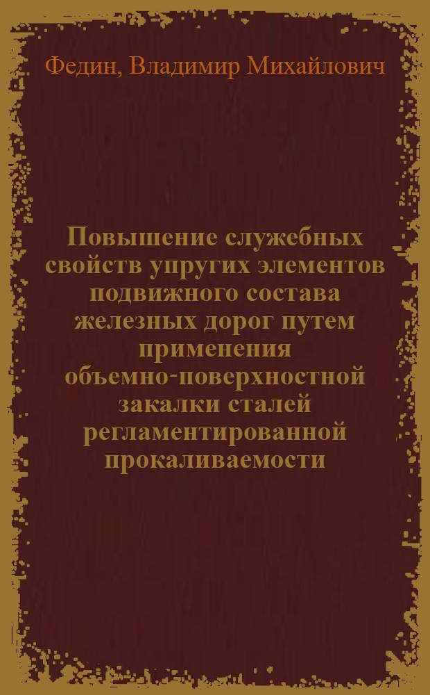 Повышение служебных свойств упругих элементов подвижного состава железных дорог путем применения объемно-поверхностной закалки сталей регламентированной прокаливаемости : Автореф. дис. на соиск. учен. степ. канд. техн. наук : (05.16.01)