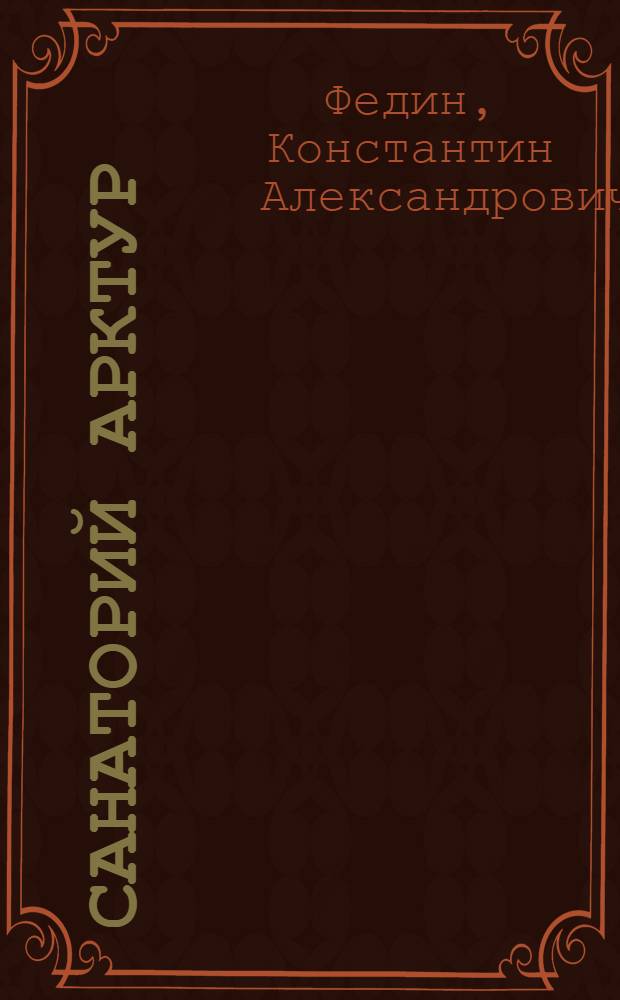 Санаторий Арктур; Братья: Романы / Константин Федин