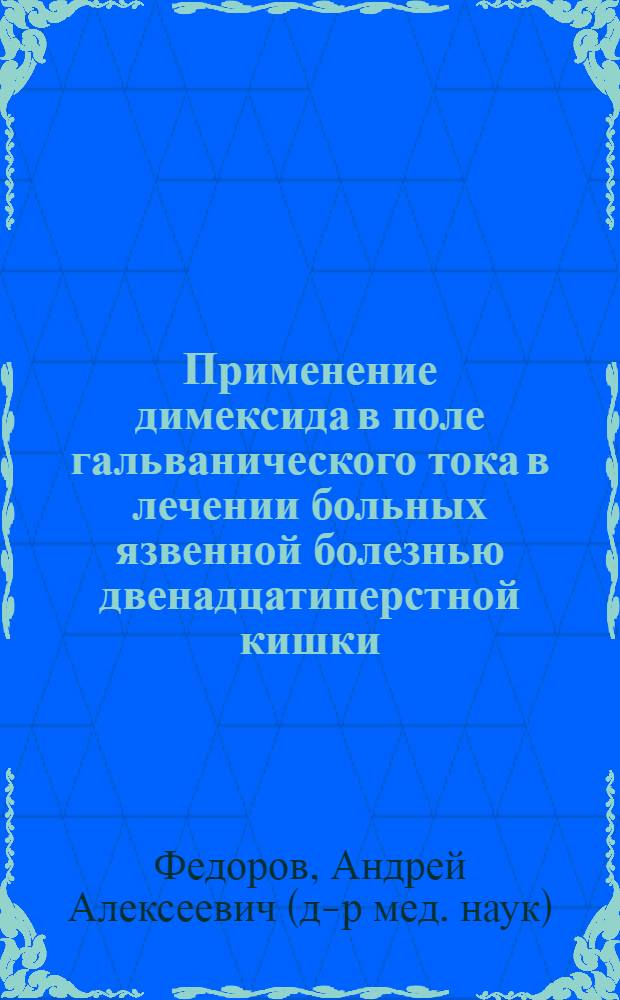 Применение димексида в поле гальванического тока в лечении больных язвенной болезнью двенадцатиперстной кишки : Автореф. дис. на соиск. учен. степ. канд. мед. наук : (14.00.34; 14.00.05)