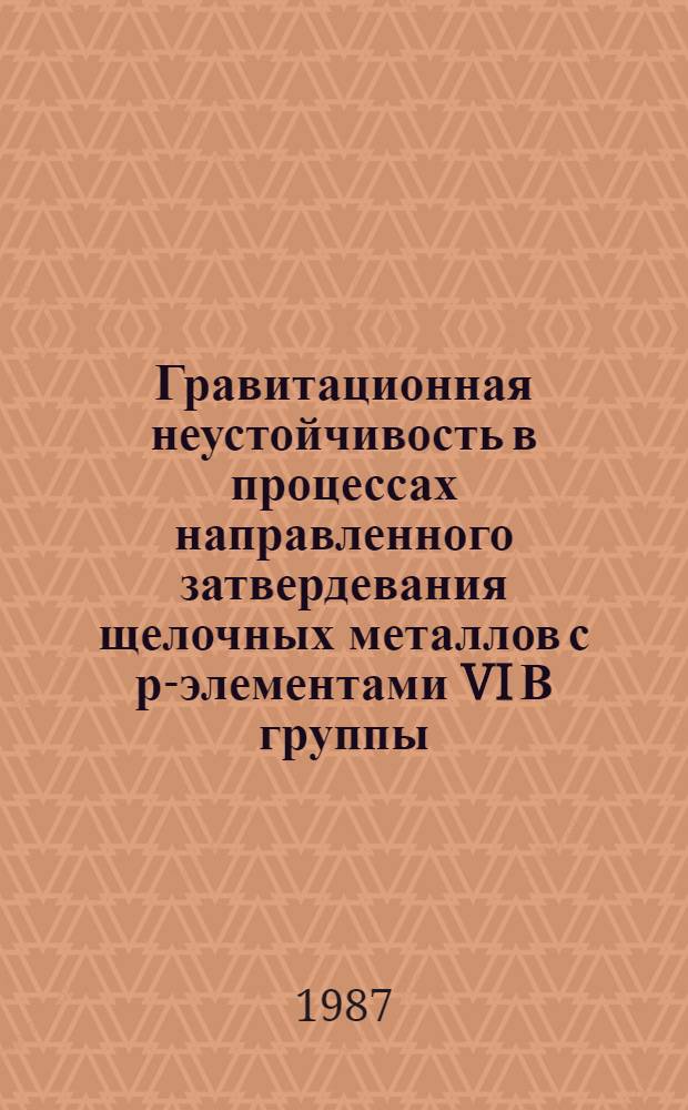 Гравитационная неустойчивость в процессах направленного затвердевания щелочных металлов с р-элементами VI В группы : Автореф. дис. на соиск. учен. степ. канд. физ.-мат. наук : (02.00.04)