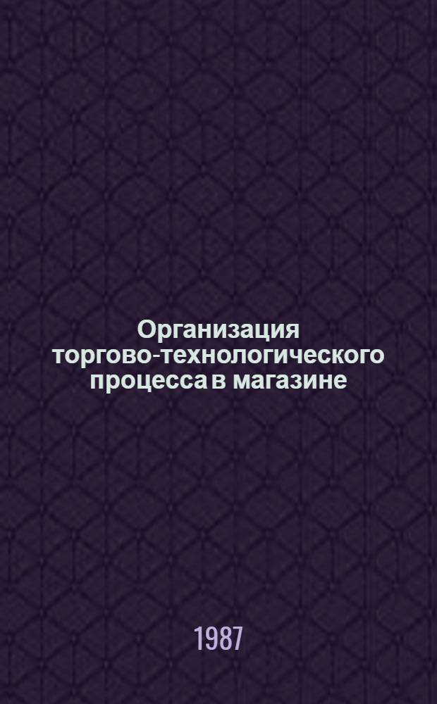 Организация торгово-технологического процесса в магазине : Лекция по курсу "Орг. и технология торг. процессов"