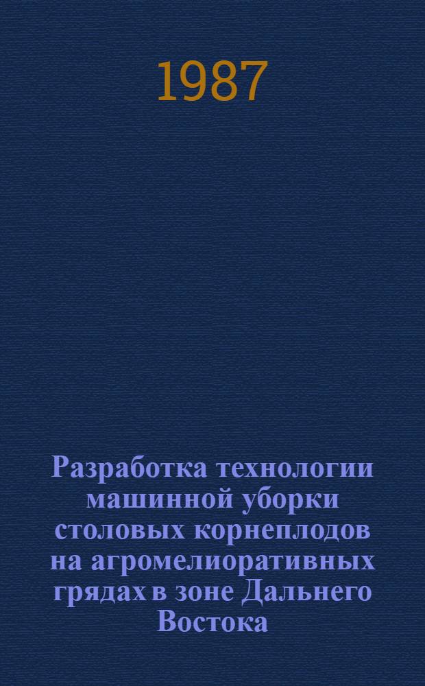 Разработка технологии машинной уборки столовых корнеплодов на агромелиоративных грядах в зоне Дальнего Востока : Автореф. дис. на соиск. учен. степ. канд. с.-х. наук : (06.01.06; 05.20.01)