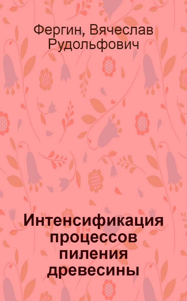 Интенсификация процессов пиления древесины