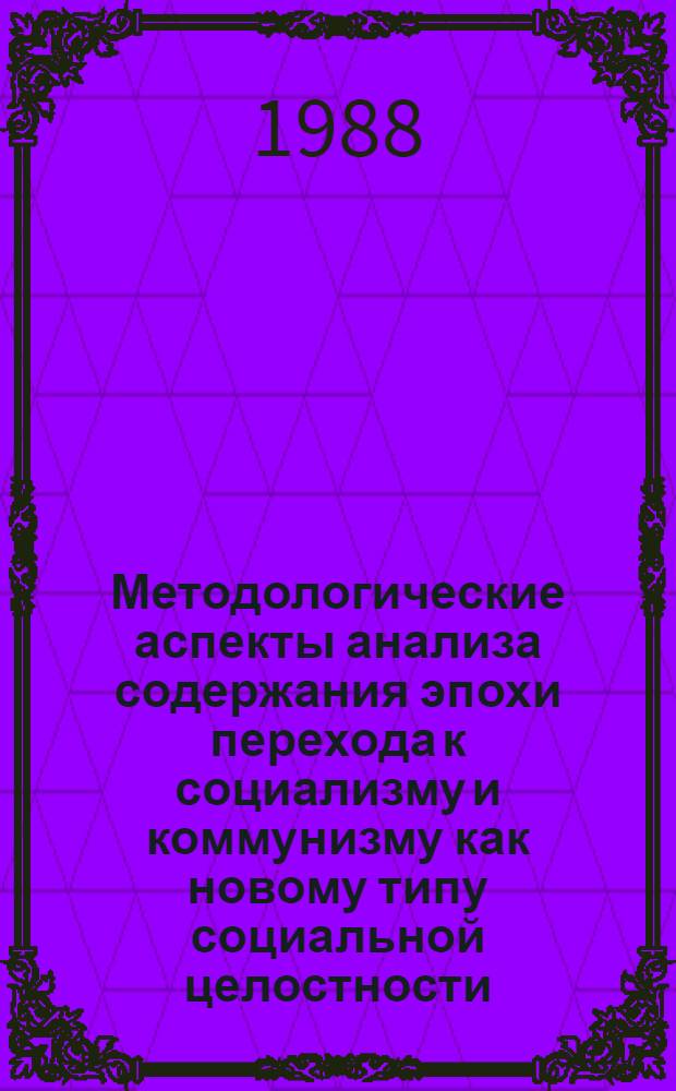 Методологические аспекты анализа содержания эпохи перехода к социализму и коммунизму как новому типу социальной целостности : Автореф. дис. на соиск. учен. степ. канд. филос. наук : (09.00.02)