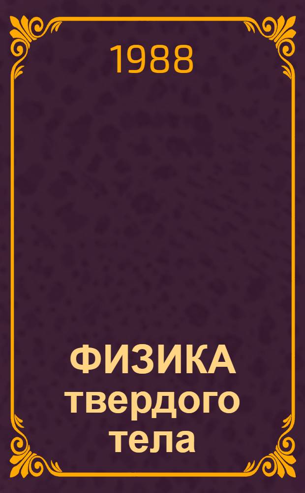 ФИЗИКА твердого тела : Тез. докл. Всесоюз. науч. студ. конф. (16-18 мая 1988 г.)