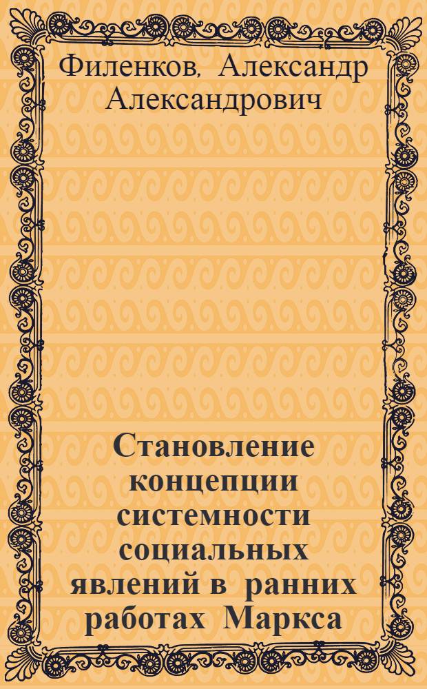 Становление концепции системности социальных явлений в ранних работах Маркса : Автореф. дис. на соиск. учен. степ. к. филос. н