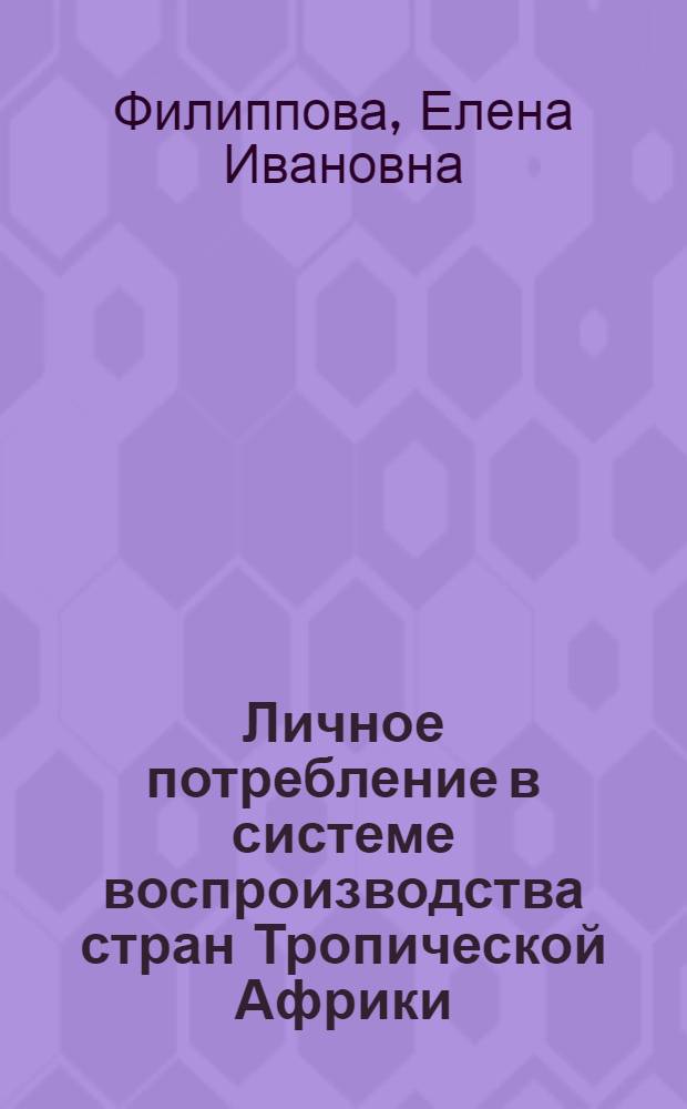 Личное потребление в системе воспроизводства стран Тропической Африки : Автореф. дис. на соиск. учен. степ. канд. экон. наук : (08.00.17)