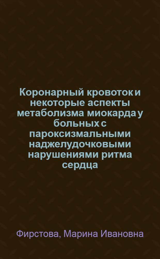 Коронарный кровоток и некоторые аспекты метаболизма миокарда у больных с пароксизмальными наджелудочковыми нарушениями ритма сердца : Автореф. дис. на соиск. учен. степ. канд. мед. наук : (14.00.06)