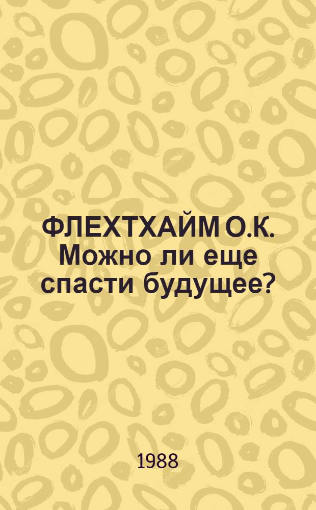ФЛЕХТХАЙМ О.К. Можно ли еще спасти будущее?
