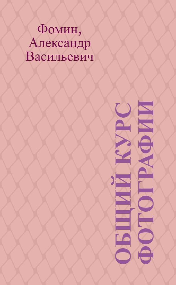 Общий курс фотографии : Учеб. для учащихся техникумов
