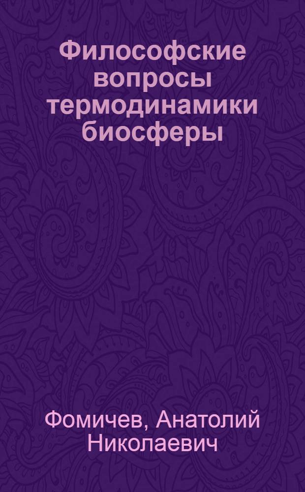 Философские вопросы термодинамики биосферы : Автореф. дис. на соиск. учен. степ. канд. филос. наук : (09.00.08)