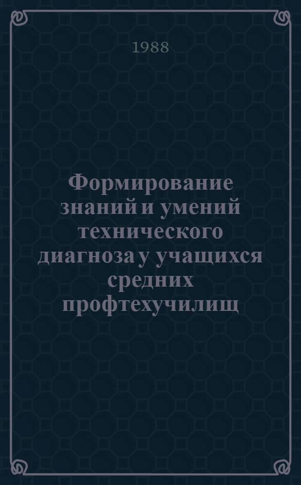 Формирование знаний и умений технического диагноза у учащихся средних профтехучилищ : (На прим. подгот. операторов трикотаж. пр-ва) : Метод. рекомендации