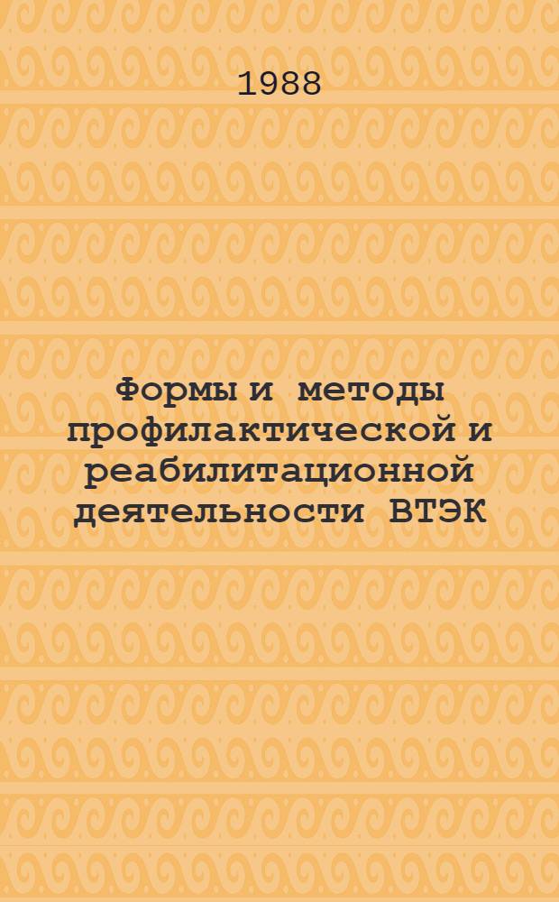 Формы и методы профилактической и реабилитационной деятельности ВТЭК : Метод. рекомендации для врачей ВТЭК