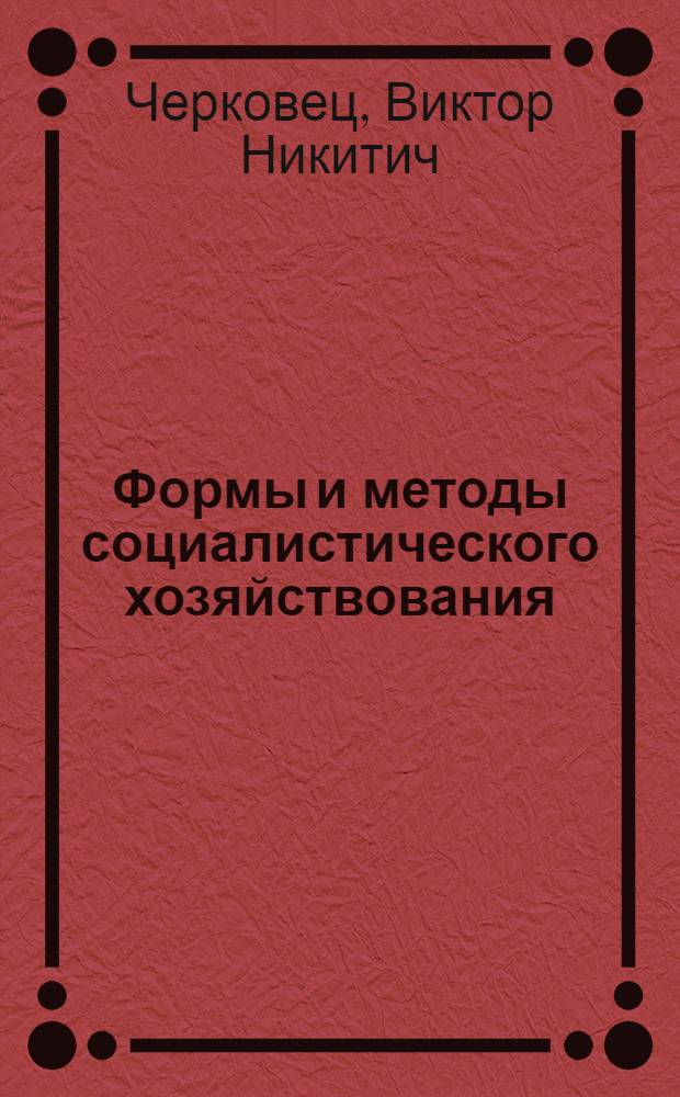 Формы и методы социалистического хозяйствования : Закономерности и совершенствование