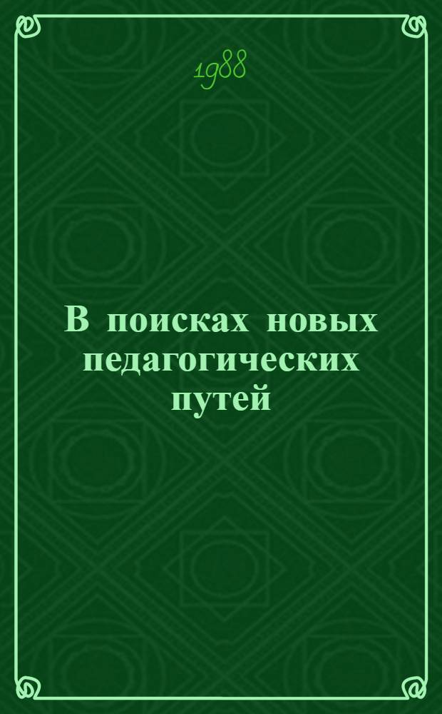 В поисках новых педагогических путей : (К 100-летию со дня рождения А.С. Макаренко) : Всесоюз. о-во "Знание", Секция по пропаганде психол.-пед. знаний