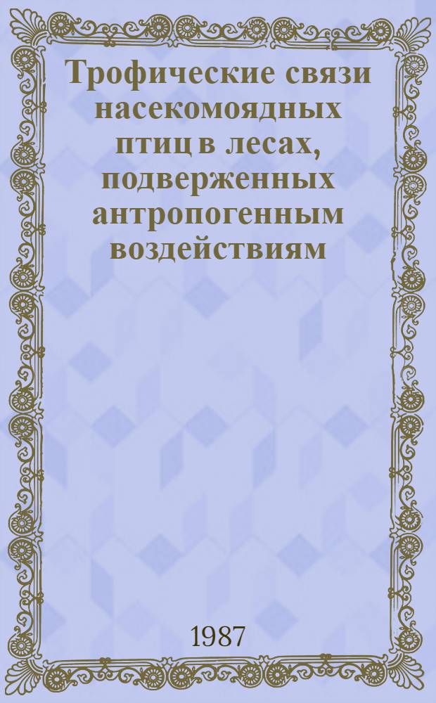 Трофические связи насекомоядных птиц в лесах, подверженных антропогенным воздействиям : Автореф. дис. на соиск. учен. степ. канд. биол. наук : (03.00.08)