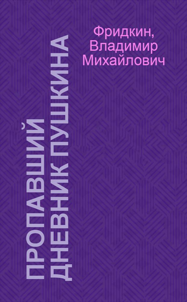 Пропавший дневник Пушкина : Рассказы о поисках в зарубеж. архивах