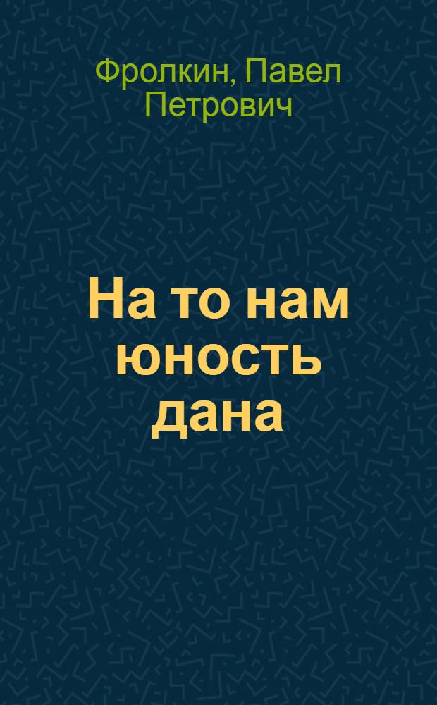 На то нам юность дана