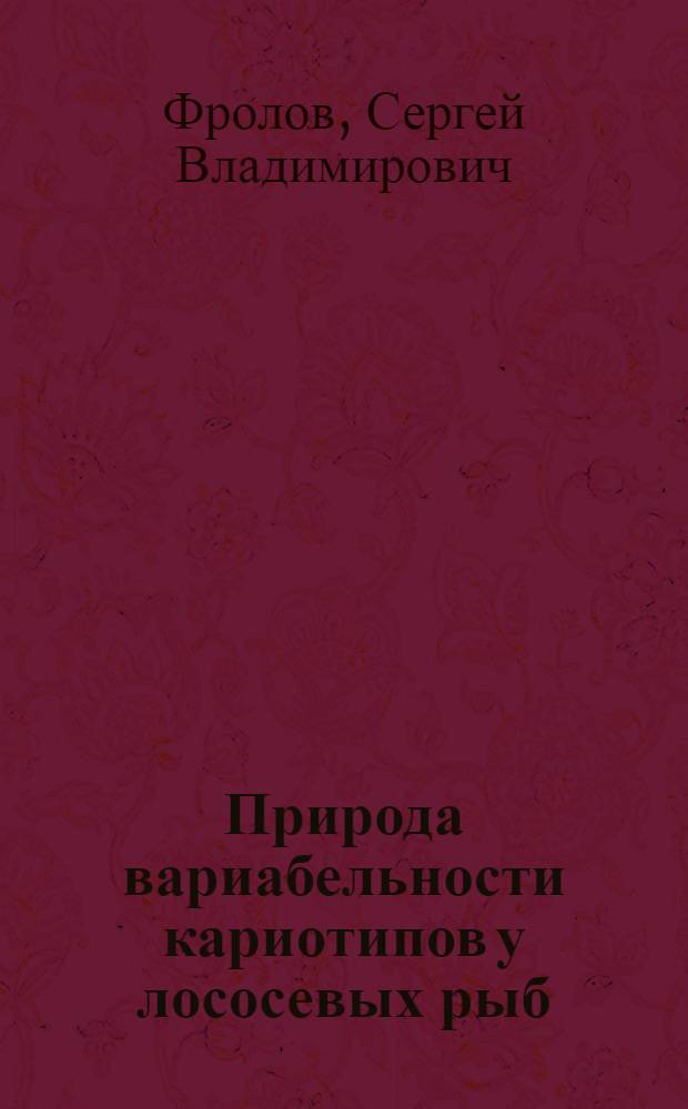 Природа вариабельности кариотипов у лососевых рыб : Автореф. дис. на соиск. учен. степ. канд. биол. наук : (03.00.17)