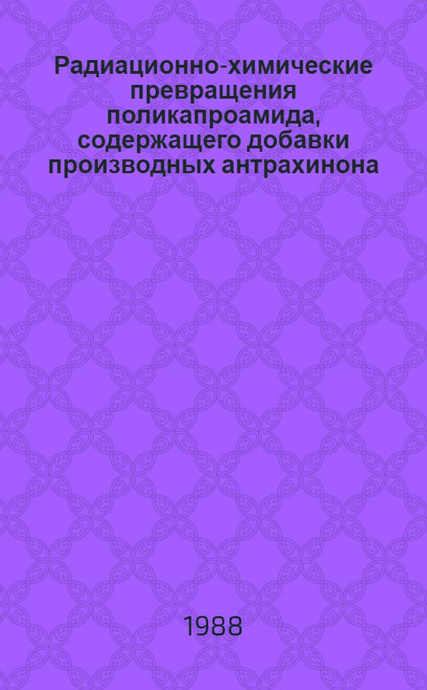 Радиационно-химические превращения поликапроамида, содержащего добавки производных антрахинона : Автореф. дис. на соиск. учен. степ. канд. хим. наук : (02.00.06)