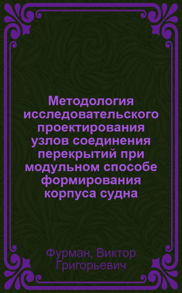 Методология исследовательского проектирования узлов соединения перекрытий при модульном способе формирования корпуса судна : Автореф. дис. на соиск. учен. степ. канд. техн. наук : (05.08.03)