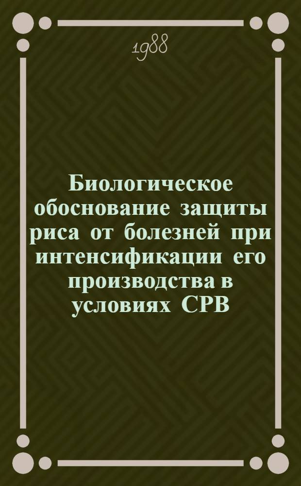 Биологическое обоснование защиты риса от болезней при интенсификации его производства в условиях СРВ : Автореф. дис. на соиск. учен. степ. д-ра с.-х. наук : (06.01.11)