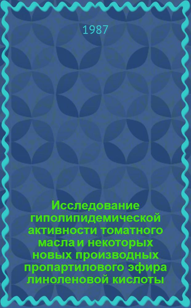 Исследование гиполипидемической активности томатного масла и некоторых новых производных пропартилового эфира линоленовой кислоты : Автореф. дис. на соиск. учен. степ. к. м. н