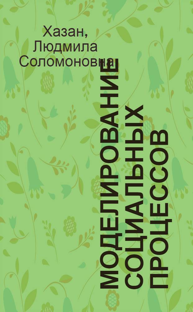 Моделирование социальных процессов: экономика, демография, политика : (По материалам зарубеж. исслед.)