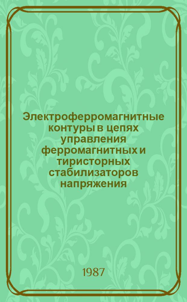 Электроферромагнитные контуры в цепях управления ферромагнитных и тиристорных стабилизаторов напряжения : Автореф. дис. на соиск. учен. степ. к. т. н