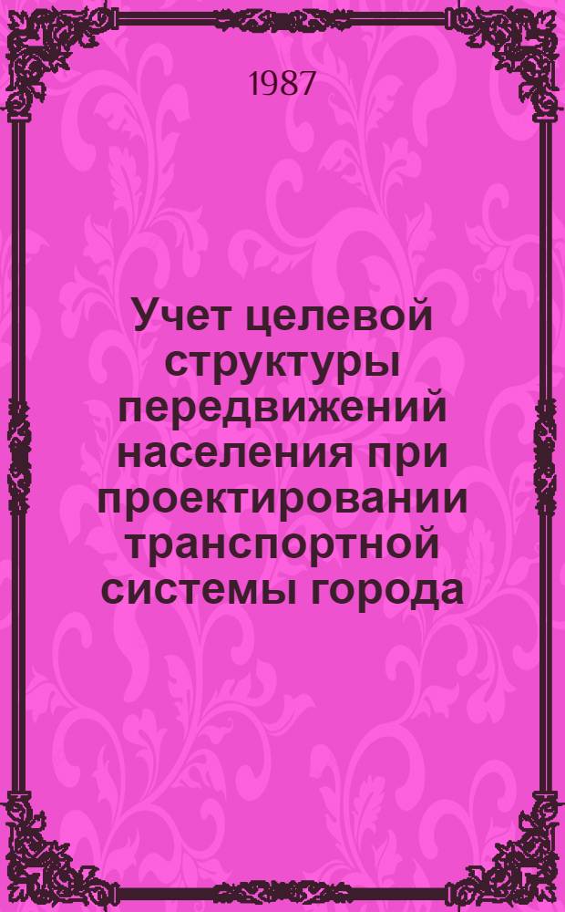 Учет целевой структуры передвижений населения при проектировании транспортной системы города : Автореф. дис. на соиск. учен. степ. канд. техн. наук : (18.00.04)