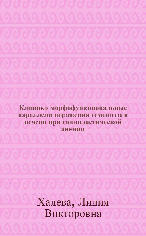 Клинико-морфофункциональные параллели поражения гемопоэза и печени при гипопластической анемии : Автореф. дис. на соиск. учен. степ. канд. мед. наук : (14.00.29)