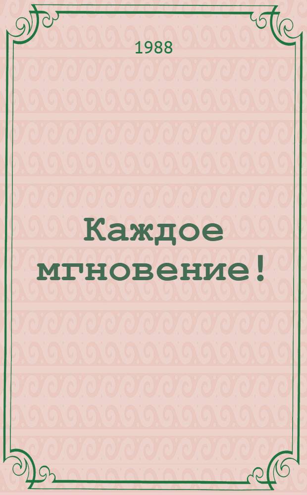 Каждое мгновение! : Роман