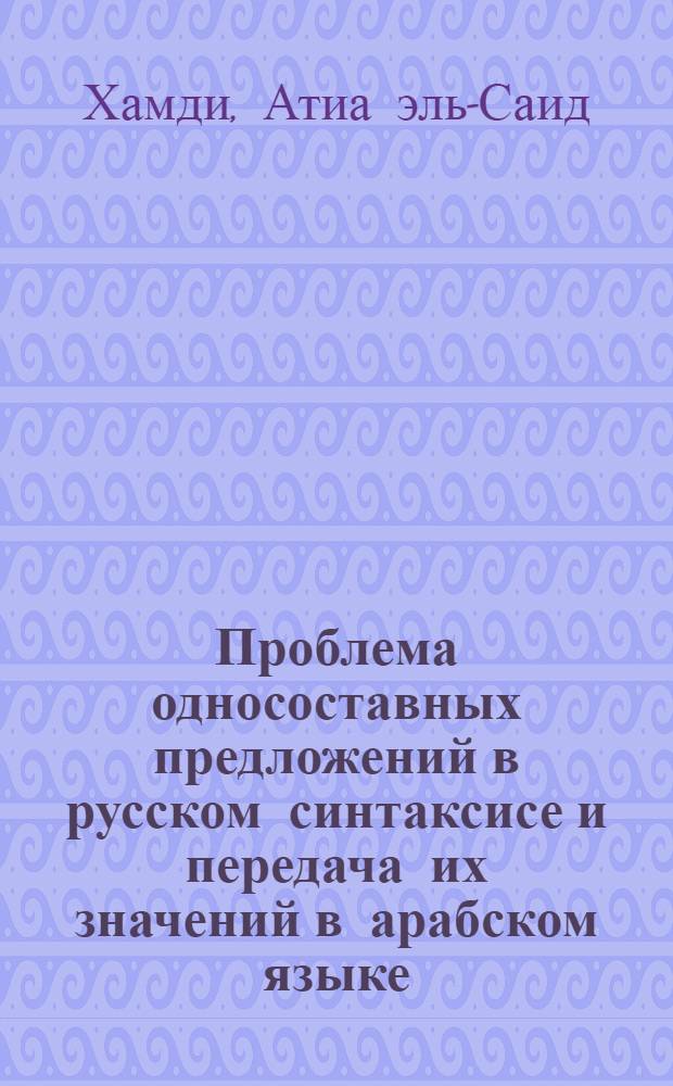 Проблема односоставных предложений в русском синтаксисе и передача их значений в арабском языке : Автореф. дис. на соиск. учен. степ. канд. филол. наук : (10.02.01; 10.02.17)