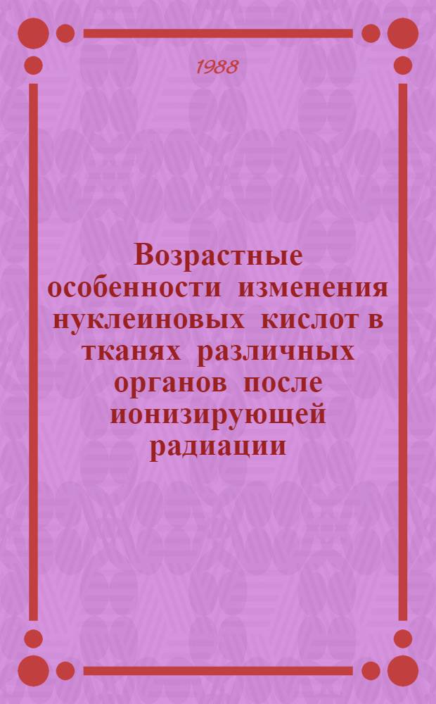 Возрастные особенности изменения нуклеиновых кислот в тканях различных органов после ионизирующей радиации : Автореф. дис. на соиск. учен. степ. канд. биол. наук : (03.00.13; 03.00.01)