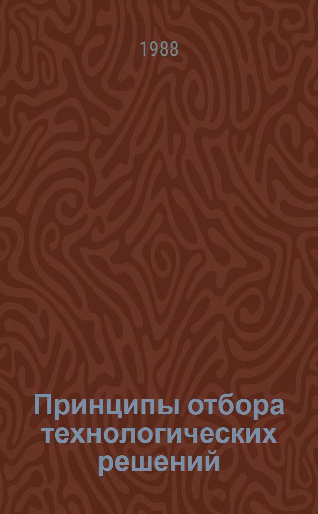 Принципы отбора технологических решений : Учеб. пособие : Для студентов Ленингр. кораблестроит. ин-т спец. "Судостроение и судоремонт" и "Оборуд. и технология свароч. пр-ва", изучающих дисциплины "Технология судостроения", "Автоматика и автоматизация произв. процессов", "Сварка судовых корпусных конструкций"