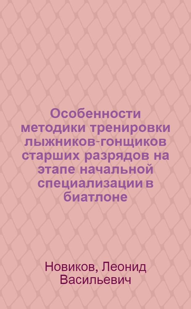 Особенности методики тренировки лыжников-гонщиков старших разрядов на этапе начальной специализации в биатлоне : Автореф. дис. на соиск. учен. степ. канд. пед. наук : (13.00.04)