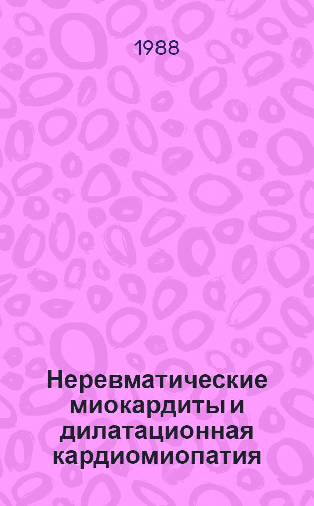 Неревматические миокардиты и дилатационная кардиомиопатия : (Вопр. этиологии, клиника, диагностика, лечение и результаты катамнестич. наблюдений) : Автореф. дис. на соиск. учен. степ. д-ра мед. наук : (14.00.06)